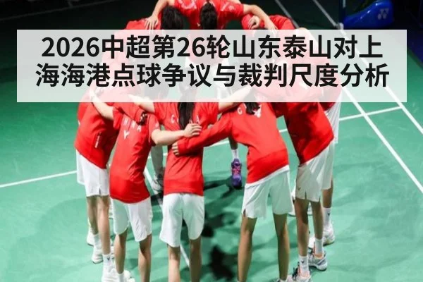 2026中超第26轮山东泰山对上海海港点球争议与裁判尺度分析