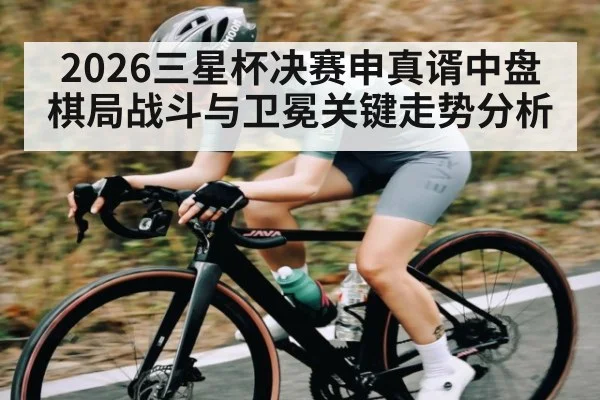 2026三星杯决赛申真谞中盘棋局战斗与卫冕关键走势分析